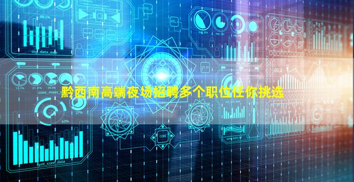 黔西南高端夜场招聘多个职位任你挑选